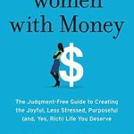 Transform Your Financial Future: A Must-Read Review of ‘Women with Money: The Judgment-Free Guide to Creating the Joyful, Less Stressed, Purposeful (and, Yes, Rich) Life You Deserve’
