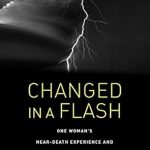 Transformative Insights Await: A Review of Changed in a Flash: One Woman’s Near-Death Experience and Why a Scholar Thinks It Empowers Us All