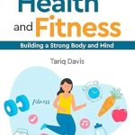 Unlocking Wellness: A Comprehensive Review of The Teen’s Guide to Health and Fitness: Building a Strong Body and Mind