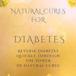 Discover the Secrets: A Comprehensive Review of ‘Natural Cures for Diabetes: Reverse Diabetes Quickly Through the Power of Natural Cures’