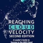 Unlock Your Cloud Potential: A Comprehensive Review of Reaching Cloud Velocity – Second Edition: A Leader’s Guide to Success in the AWS Cloud Unlock Your Cloud Potential: A Comprehensive Review of Reaching Cloud Velocity – Second Edition: A Leader’s Guide to Success in the AWS Cloud