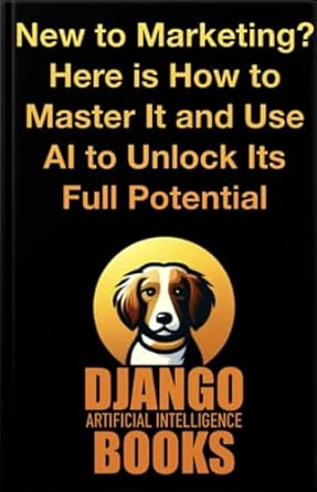 Unlock Your Marketing Potential: A Comprehensive Review of ‘New to Marketing? Here is How to Master It and Use Artificial Intelligence to Unlock Its Full Potential (AI and Marketing)’
