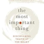 Unveiling Profound Insights: A Review of The Most Important Thing: Discovering Truth at the Heart of Life Unveiling Profound Insights: A Review of The Most Important Thing: Discovering Truth at the Heart of Life