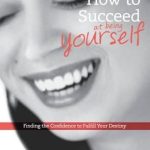 Transform Your Life with This Must-Read: How to Succeed at Being Yourself: Finding the Confidence to Fulfill Your Destiny