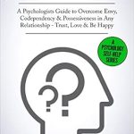 Unlocking Happiness: A Comprehensive Review of ‘Jealousy: A Psychologist’s Guide to Overcome Envy, Codependency & Possessiveness in Any Relationship – Trust, Love & Be Happy (Psychology Self-Help Book 10)’ Unlocking Happiness: A Comprehensive Review of ‘Jealousy: A Psychologist’s Guide to Overcome Envy, Codependency & Possessiveness in Any Relationship – Trust, Love & Be Happy (Psychology Self-Help Book 10)’