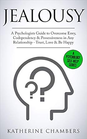 Unlocking Happiness: A Comprehensive Review of ‘Jealousy: A Psychologist’s Guide to Overcome Envy, Codependency & Possessiveness in Any Relationship – Trust, Love & Be Happy (Psychology Self-Help Book 10)’