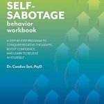 Transform Your Life: A Comprehensive Review of The Self-Sabotage Behavior Workbook: A Step-by-Step Program to Conquer Negative Thoughts, Boost Confidence, and Learn to Believe in Yourself