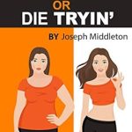 Transform Your Health: A Comprehensive Review of ‘Lose Weight or Die Tryin’: The Only Book You Will Ever Need to Understand The Process of Losing Weight