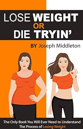 Transform Your Health: A Comprehensive Review of ‘Lose Weight or Die Tryin’: The Only Book You Will Ever Need to Understand The Process of Losing Weight