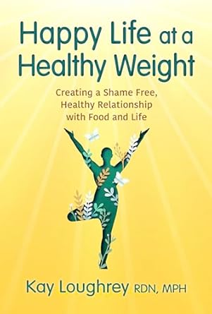 Discover the Secrets to a Joyful Life: A Review of ‘Happy Life at a Healthy Weight: Creating a Shame Free, Healthy Relationship with Food and Life’