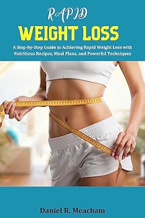 Transform Your Life: A Comprehensive Review of ‘Rapid Weight Loss: A Step-by-Step Guide to Achieving Rapid Weight Loss with Nutritious Recipes, Meal Plans, and Powerful Techniques’