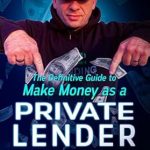Unlock Your Financial Potential: A Comprehensive Review of The Definitive Guide to Make Money as a Private Lender – A Step-by-Step Guide to Earning Active and Passive Income Through Alternative Financing