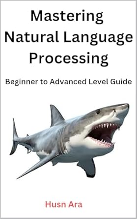 Unlock Your NLP Potential: A Comprehensive Review of ‘Mastering Natural Language Processing: Beginner to Advanced Level Guide’
