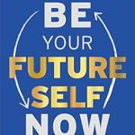 Unlock Your Potential: A Transformative Review of ‘Be Your Future Self Now: The Science of Intentional Transformation’