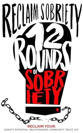 Transform Your Life with This Powerful Guide: Reclaim Sobriety: 12 Rounds of Sobriety