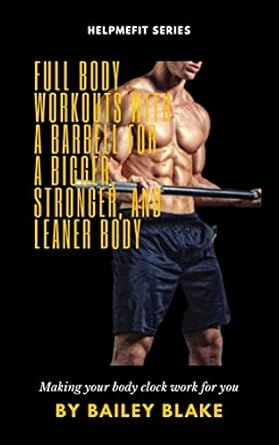 Unlock Your Ultimate Fitness Potential: A Comprehensive Review of ‘Full Body Workouts With A Barbell For A Bigger, Stronger, And Leaner Body’ (The Fitness Doctor for Youths and Adults)