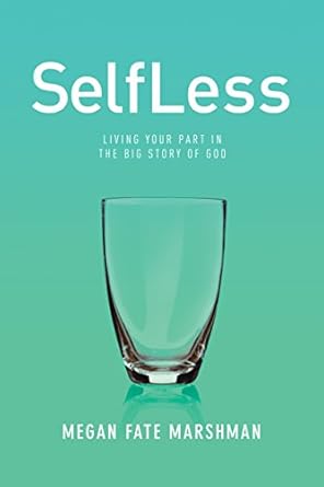 Transformative Insights Await: A Review of SelfLess: Living Your Part in the Big Story of God