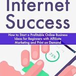Unlock Your Online Potential: A Comprehensive Review of ‘Fast-Track Internet Success: How to Start a Profitable Online Business Ideas for Beginners with Affiliate Marketing and Print on Demand from Amazon’