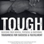 Unlock Your Potential: A Comprehensive Review of ‘Tough: Building True Mental, Physical & Emotional Toughness for Success & Fulfillment’
