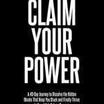 Transform Your Life: A Comprehensive Review of ‘Claim Your Power: A 40-Day Journey to Dissolve the Hidden Blocks That Keep You Stuck and Finally Thrive in Your Life’s Unique Purpose’