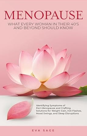 Essential Guide for Women: A Must-Read Review of ‘Menopause: What Every Woman In Their 40’s And Beyond Should Know’ – Identifying Symptoms of Peri-Menopause and Crafting Solutions for Weight Gain, Hot Flashes, Mood Swings, and Sleep Disruptions