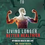 Discover the Life-Changing Insights in ‘Secrets to Living Longer Better Healthier: Optimized Health and Life’ – A Must-Read for Wellness Enthusiasts!