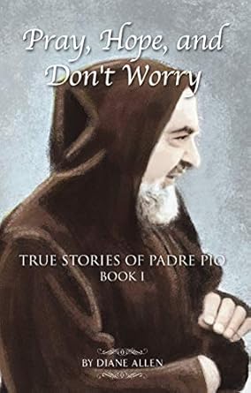 Discover the Inspiring Impact of Faith: Pray, Hope, and Don’t Worry: True Stories of Padre Pio Book I