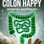 Discover the Secrets for Optimal Health: A Review of ‘Keep Your Colon Happy: Keep Your Teeth – And Keep Them Happy’