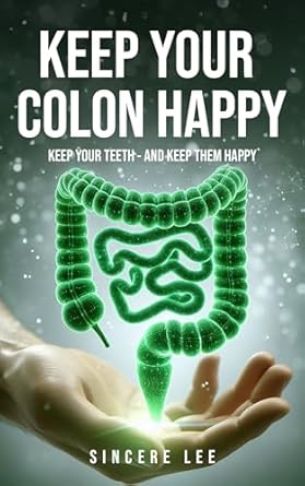 Discover the Secrets for Optimal Health: A Review of ‘Keep Your Colon Happy: Keep Your Teeth – And Keep Them Happy’