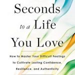 Transform Your Life: A Comprehensive Review of ’90 Seconds to a Life You Love: How to Master Your Difficult Feelings to Cultivate Lasting Confidence, Resilience, and Authenticity’ Transform Your Life: A Comprehensive Review of ’90 Seconds to a Life You Love: How to Master Your Difficult Feelings to Cultivate Lasting Confidence, Resilience, and Authenticity’