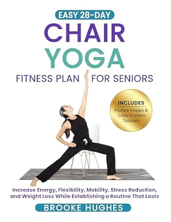 Transform Your Health with This Must-Read: Easy 28-Day Chair Yoga Fitness Plan for Seniors – Increase Energy, Flexibility, Mobility, Stress Reduction and Weight Loss While Creating a Routine That Lasts