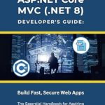 Unlock Your Web Development Potential: A Comprehensive Review of ASP.NET Core MVC (.NET 8) Developer’s Guide: Build Fast, Secure Web Apps – The Essential Handbook for Aspiring ASP.NET Core MVC Developers Unlock Your Web Development Potential: A Comprehensive Review of ASP.NET Core MVC (.NET 8) Developer’s Guide: Build Fast, Secure Web Apps – The Essential Handbook for Aspiring ASP.NET Core MVC Developers
