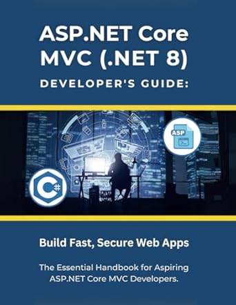 Unlock Your Web Development Potential: A Comprehensive Review of ASP.NET Core MVC (.NET 8) Developer’s Guide: Build Fast, Secure Web Apps – The Essential Handbook for Aspiring ASP.NET Core MVC Developers