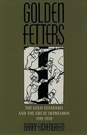 An Eye-Opening Exploration of Economic History: Golden Fetters: The Gold Standard and the Great Depression, 1919-1939 (NBER Series on Long-term Factors in Economic Development)