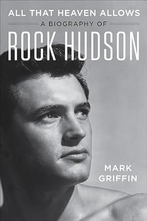 An Unforgettable Journey Through Stardom: All That Heaven Allows: A Biography of Rock Hudson