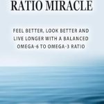 Transform Your Health: A Comprehensive Review of THE OMEGA RATIO MIRACLE – Feel Better, Look Better and Live Longer with a Balanced Omega-6 to Omega-3 Ratio