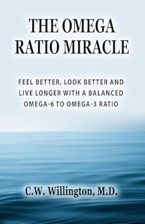 Transform Your Health: A Comprehensive Review of THE OMEGA RATIO MIRACLE – Feel Better, Look Better and Live Longer with a Balanced Omega-6 to Omega-3 Ratio