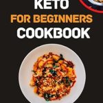 Discover the Best Keto Recipes: A Comprehensive Review of the ‘Keto for Beginners Cookbook: Healthy & Simple Delicious, Low Carb & Low Sugar Keto Recipes’