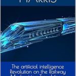 Discover How AI is Transforming Transportation in ‘The Artificial Intelligence Revolution on the Railway: Modernizing Travel for a Smarter Future’ – A Must-Read Review! Discover How AI is Transforming Transportation in ‘The Artificial Intelligence Revolution on the Railway: Modernizing Travel for a Smarter Future’ – A Must-Read Review!
