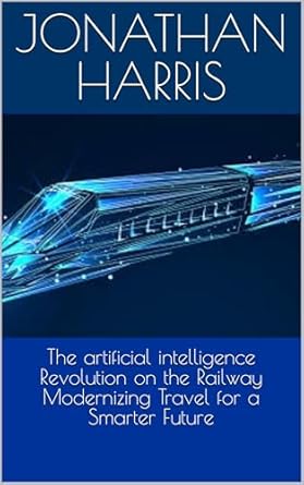 Discover How AI is Transforming Transportation in ‘The Artificial Intelligence Revolution on the Railway: Modernizing Travel for a Smarter Future’ – A Must-Read Review!