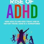 Discover Why ‘The Rise and Rise of ADHD: How Adults and Kids Today and in History Prove ADHD is a Superpower’ is a Game-Changer for Understanding Neurodiversity
