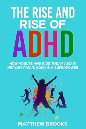 Discover Why ‘The Rise and Rise of ADHD: How Adults and Kids Today and in History Prove ADHD is a Superpower’ is a Game-Changer for Understanding Neurodiversity