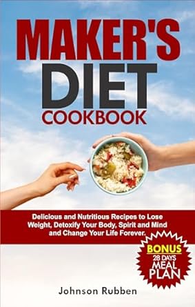 Transform Your Health with Our Review of the MAKER’S DIET COOKBOOK: Delicious and Nutritious Recipes to Lose Weight, Detoxify Your Body, Spirit and Mind and Change Your Life Forever