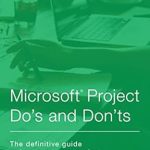 Unlock Project Success: A Comprehensive Review of Microsoft® Project Do’s and Don’ts: The Definitive Guide to Jumpstart Your Project Unlock Project Success: A Comprehensive Review of Microsoft® Project Do’s and Don’ts: The Definitive Guide to Jumpstart Your Project