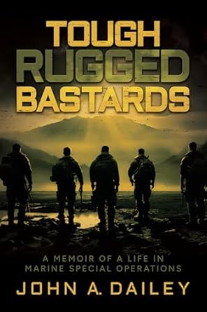 Unforgettable Journey of Valor: Tough Rugged Bastards: A Memoir of a Life in Marine Special Operations