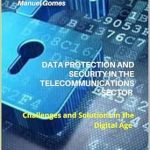An Essential Guide for Professionals: DATA PROTECTION AND SECURITY IN THE TELECOMMUNICATIONS SECTOR: CHALLENGES AND SOLUTIONS IN THE DIGITAL AGE An Essential Guide for Professionals: DATA PROTECTION AND SECURITY IN THE TELECOMMUNICATIONS SECTOR: CHALLENGES AND SOLUTIONS IN THE DIGITAL AGE