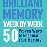 Unlock Your Mind’s Potential: A Comprehensive Review of ‘How to Develop a Brilliant Memory Week by Week: 50 Proven Ways to Enhance Your Memory Skills’ Unlock Your Mind’s Potential: A Comprehensive Review of ‘How to Develop a Brilliant Memory Week by Week: 50 Proven Ways to Enhance Your Memory Skills’