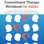 Transform Your Mental Well-Being: A Comprehensive Review of the Acceptance and Commitment Therapy Workbook for Adults – A Step-by-Step Guide to Overcoming Anxiety, Depression, and Shame with Practical ACT Exercises