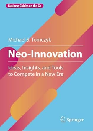 Unlocking Competitive Edge: A Comprehensive Review of Neo-Innovation: Ideas, Insights, and Tools to Compete in a New Era (Business Guides on the Go)