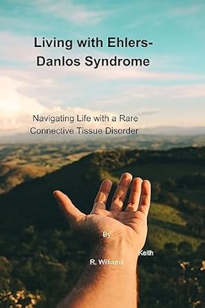 Essential Guide for Understanding Your Body: Living with Ehlers-Danlos Syndrome: Navigating Life with a Rare Connective Tissue Disorder